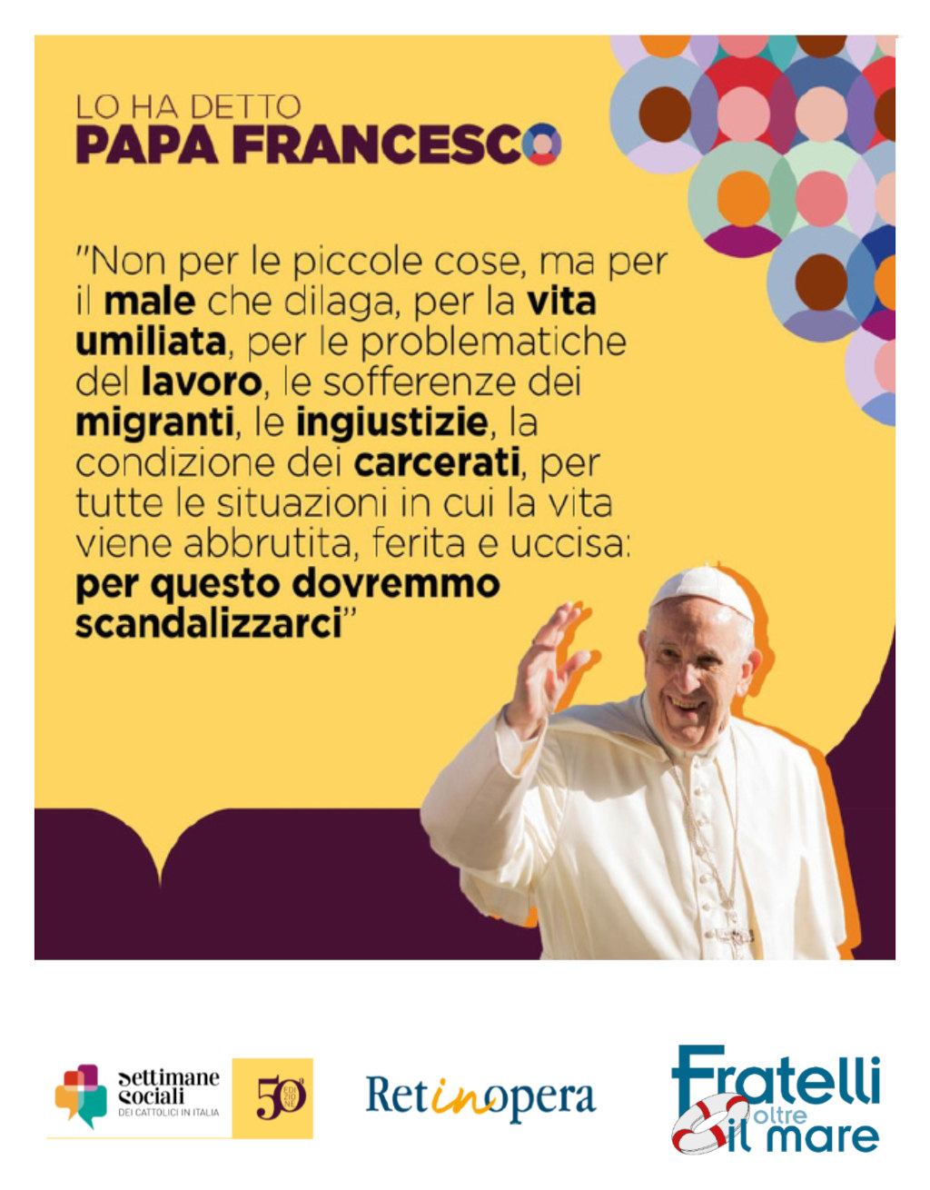 Non per le piccole cose, ma per il male che dilaga, per la vita umiliata, per le problematiche del lavoro, le sofferenze dei migranti, le ingiustizie, la condizione dei carcerati, per tutte le situazioni in cui la vita viene abbrutita, ferita e uccisa: per questo dovremmo scandalizzarci. (Papa Francesco, discorso in visita a Trieste)